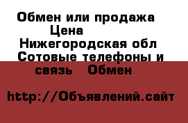 Обмен или продажа › Цена ­ 6 000 - Нижегородская обл. Сотовые телефоны и связь » Обмен   